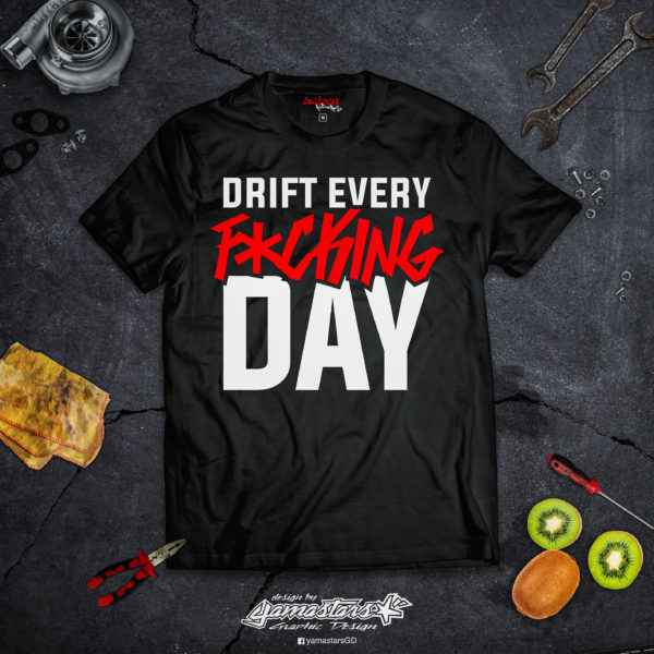 t shirt drift every fucking day